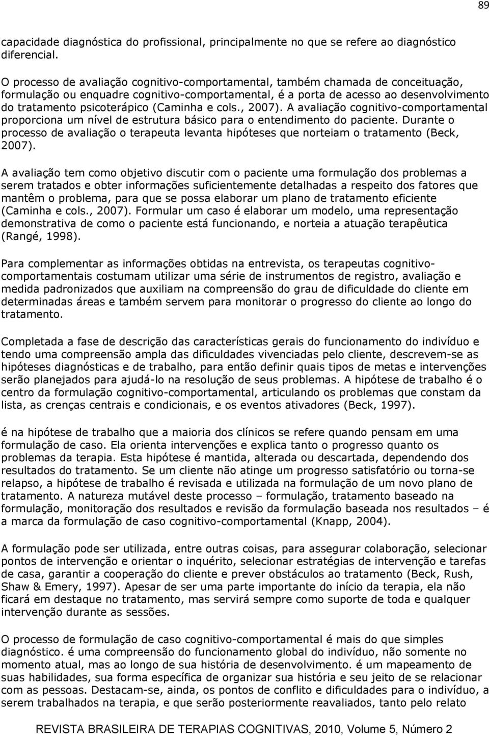 (Caminha e cols., 2007). A avaliação cognitivo-comportamental proporciona um nível de estrutura básico para o entendimento do paciente.