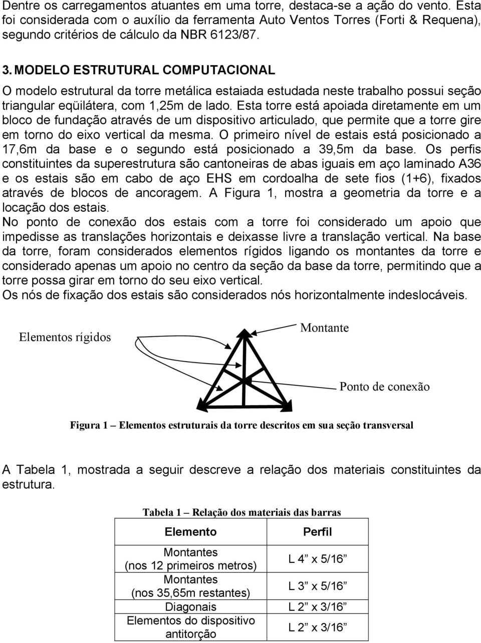 MODELO ESTRUTURAL COMPUTACIONAL O modelo estrutural da torre metálica estaiada estudada neste trabalho possui seção triangular eqüilátera, com 1,25m de lado.