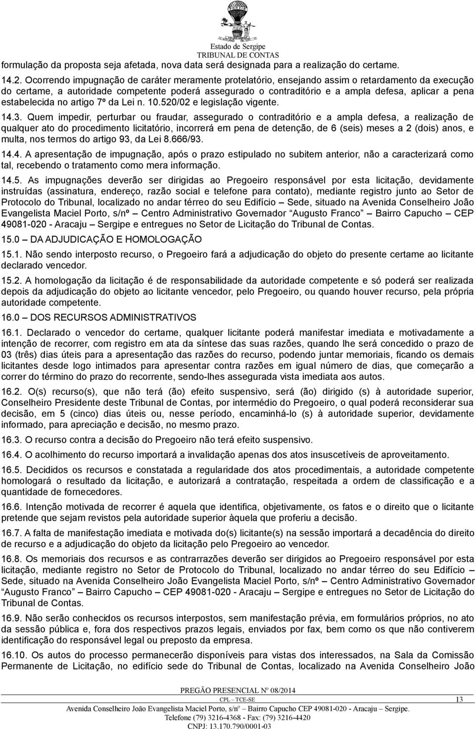 pena estabelecida no artigo 7º da Lei n. 10.520/02 e legislação vigente. 14.3.