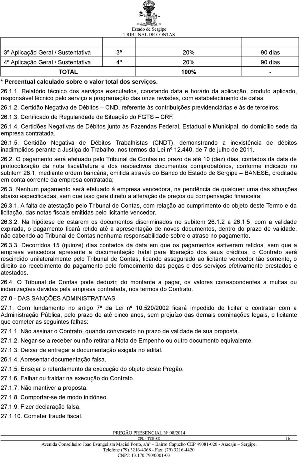 1. Relatório técnico dos serviços executados, constando data e horário da aplicação, produto aplicado, responsável técnico pelo serviço e programação das onze revisões, com estabelecimento de datas.