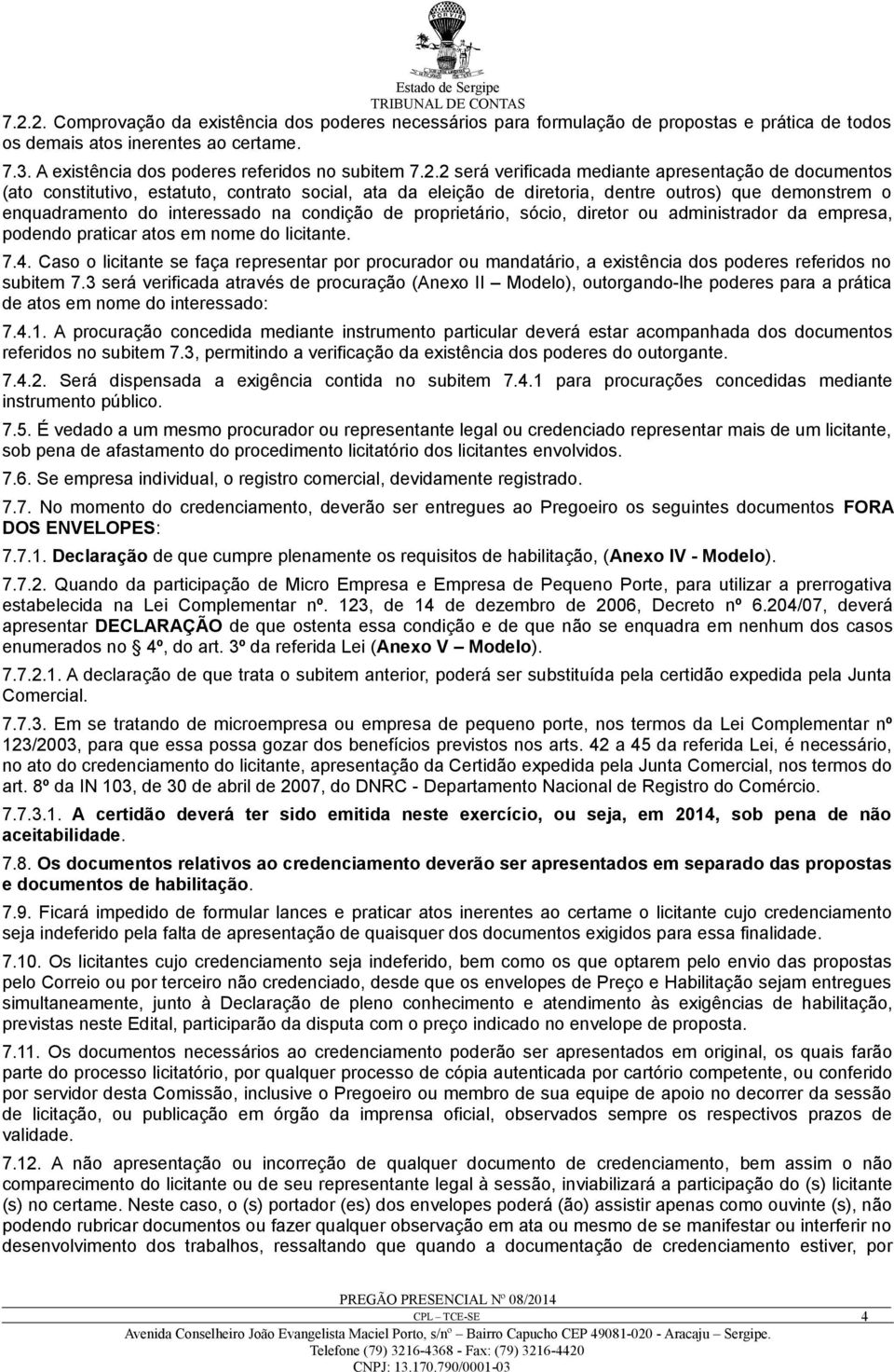 de proprietário, sócio, diretor ou administrador da empresa, podendo praticar atos em nome do licitante. 7.4.