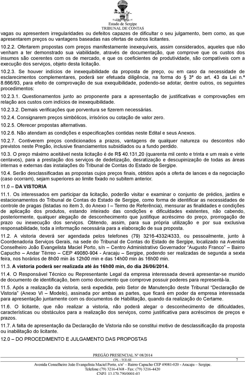 insumos são coerentes com os de mercado, e que os coeficientes de produtividade, são compatíveis com a execução dos serviços, objeto desta licitação. 10.2.3.