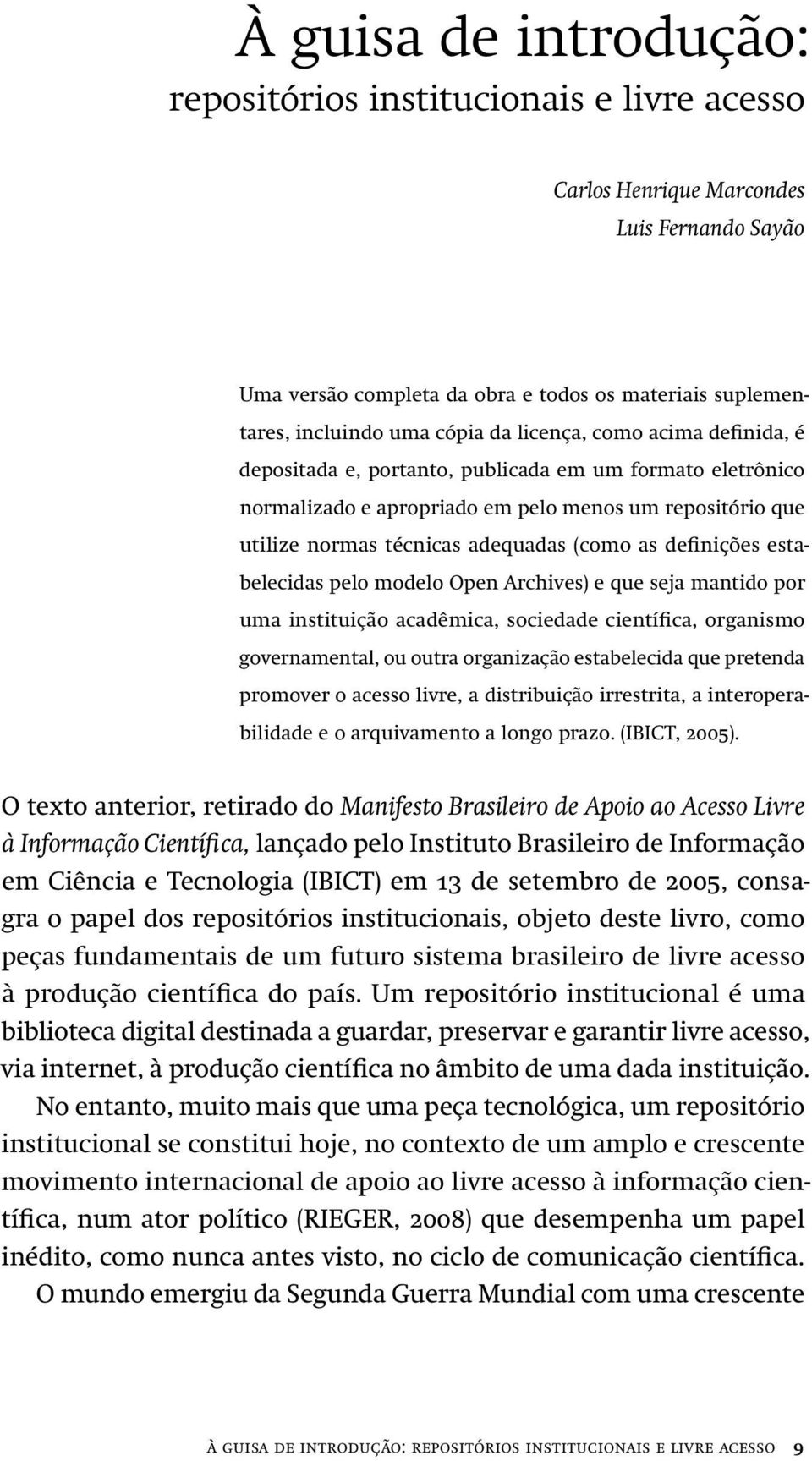 definições estabelecidas pelo modelo Open Archives) e que seja mantido por uma instituição acadêmica, sociedade científica, organismo governamental, ou outra organização estabelecida que pretenda