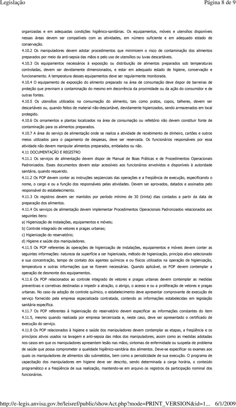 2 Os manipuladores devem adotar procedimentos que minimizem o risco de contaminação dos alimentos preparados por meio da anti-sepsia das mãos e pelo uso de utensílios ou luvas descartáveis. 4.10.