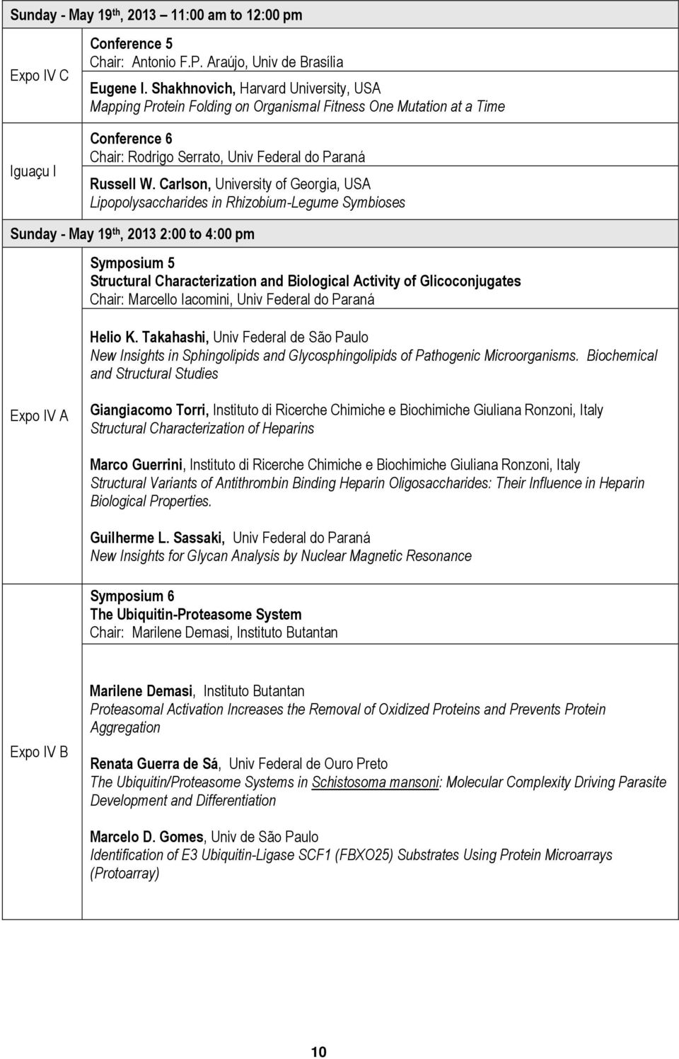 Carlson, University of Georgia, USA Lipopolysaccharides in Rhizobium-Legume Symbioses Sunday - May 19 th, 2013 2:00 to 4:00 pm Symposium 5 Structural Characterization and Biological Activity of