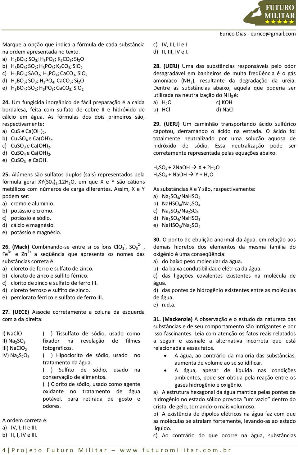 3 BO 4 ; SO 2 ; H 3 PO 3 ; CaCO 3 ; SiO 2 24. Um fungicida inorgânico de fácil preparação é a calda bordalesa, feita com sulfato de cobre II e hidróxido de cálcio em água.