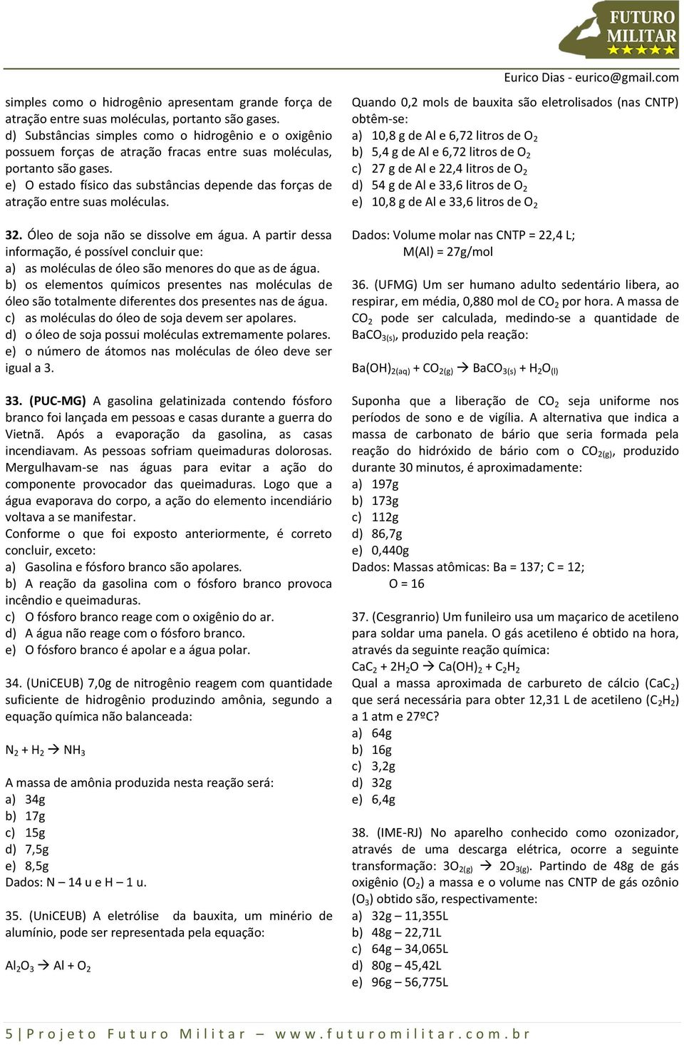 e) O estado físico das substâncias depende das forças de atração entre suas moléculas. 32. Óleo de soja não se dissolve em água.