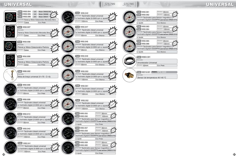 049 c/ horímetro digital (0-2500 rpm c/ ajuste) W93.061 W93.062 Amortecedor Universal c/ horímetro digital 0-2500RPMusarsensor(W820.010) W93.063 W93.064 c/ horímetro digital 0-3000RPMusarsensor(W820.
