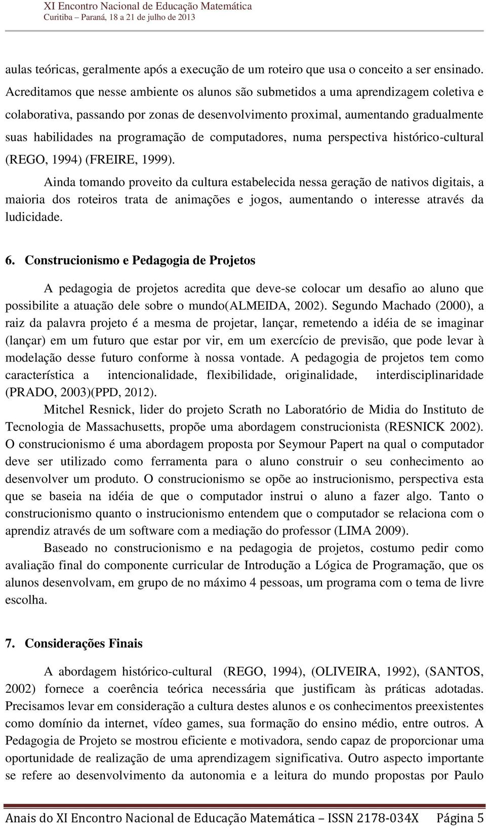 programação de computadores, numa perspectiva histórico-cultural (REGO, 1994) (FREIRE, 1999).