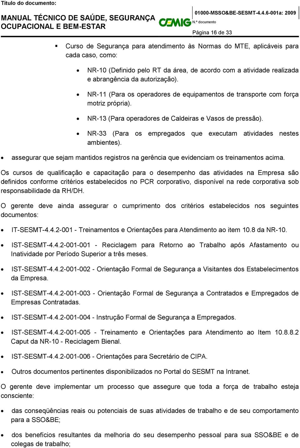 NR-33 (Para os empregados que executam atividades nestes ambientes). assegurar que sejam mantidos registros na gerência que evidenciam os treinamentos acima.