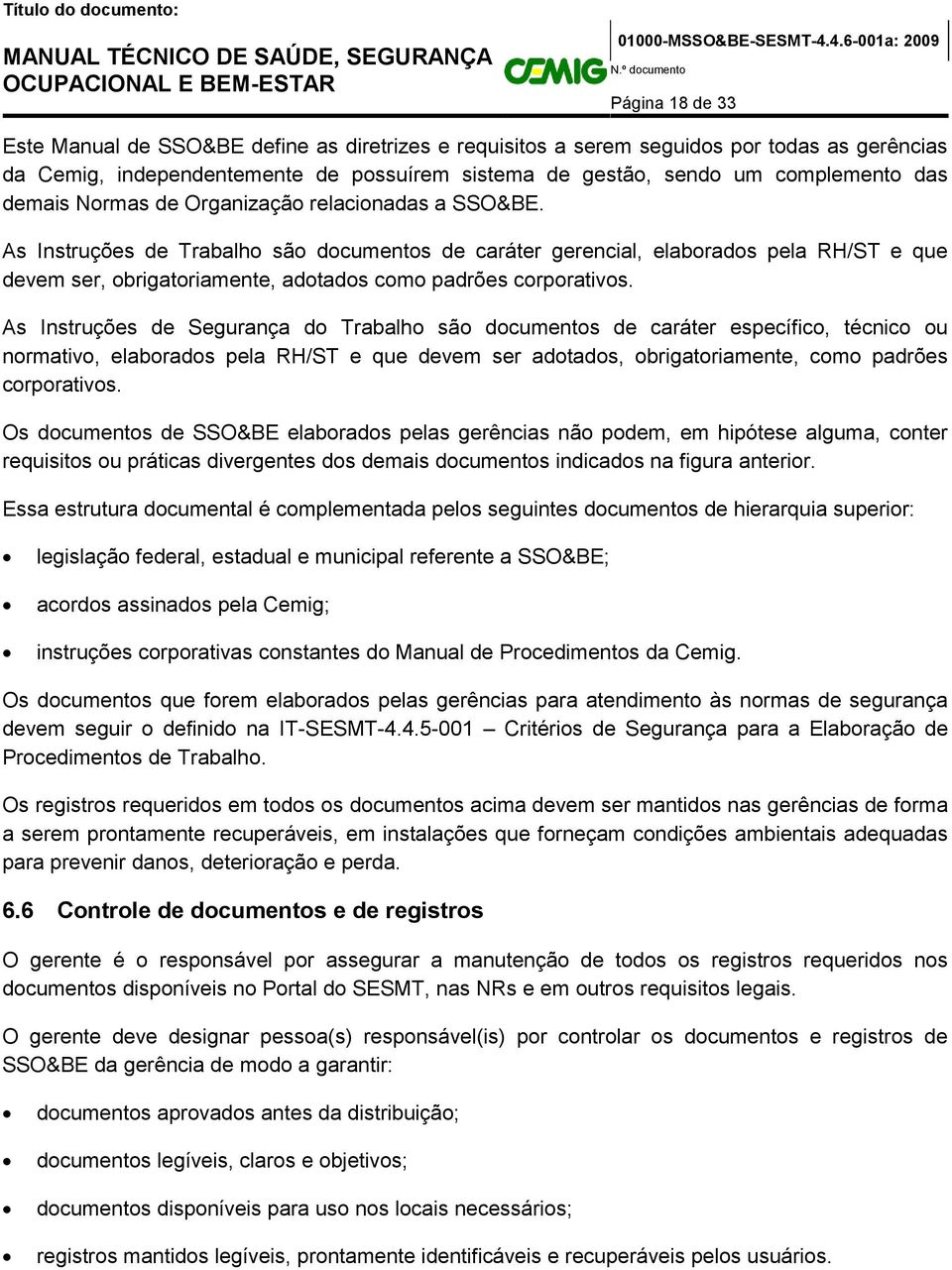 As Instruções de Trabalho são documentos de caráter gerencial, elaborados pela RH/ST e que devem ser, obrigatoriamente, adotados como padrões corporativos.