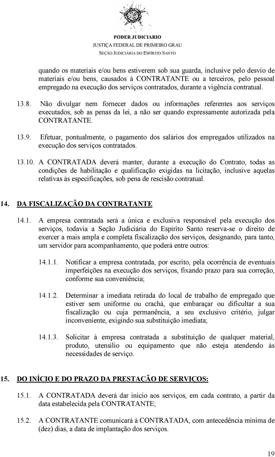 Não divulgar nem fornecer dados ou informações referentes aos serviços executados, sob as penas da lei, a não ser quando expressamente autorizada pela CONTRATANTE. 13.9.