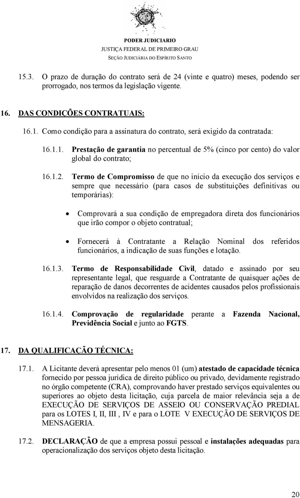 Termo de Compromisso de que no início da execução dos serviços e sempre que necessário (para casos de substituições definitivas ou temporárias): Comprovará a sua condição de empregadora direta dos