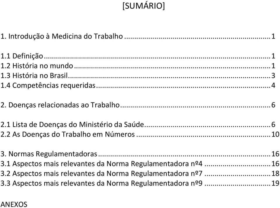 .. 10 3. Normas Regulamentadoras... 16 3.1 Aspectos mais relevantes da Norma Regulamentadora nº4... 16 3.2 Aspectos mais relevantes da Norma Regulamentadora nº7.