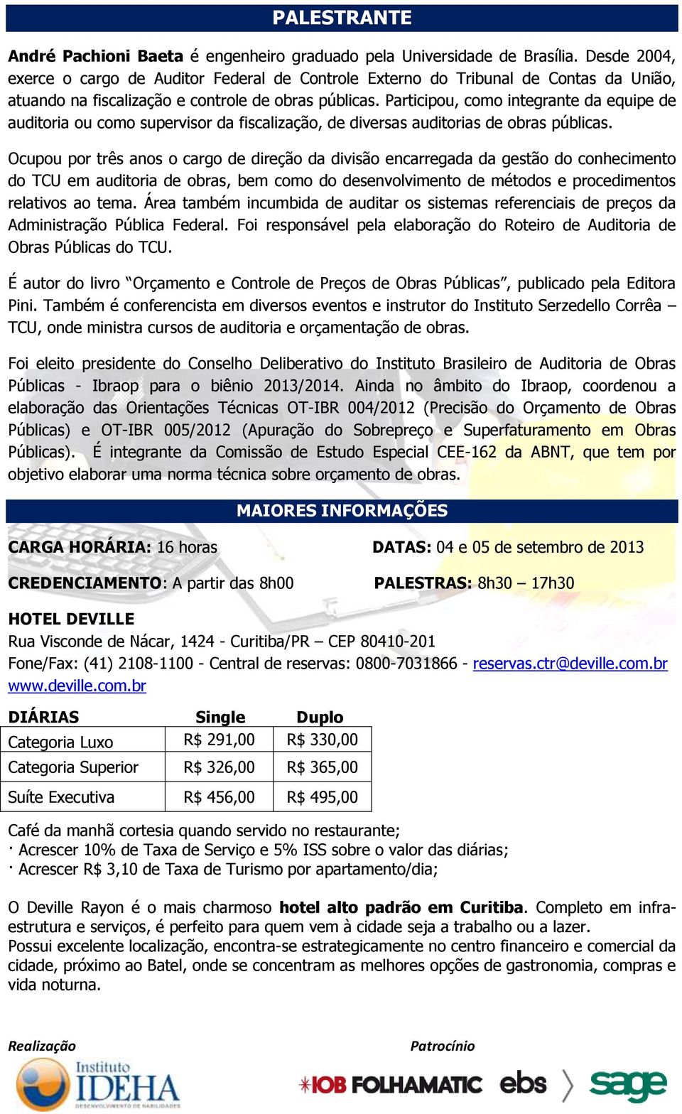 Participou, como integrante da equipe de auditoria ou como supervisor da fiscalização, de diversas auditorias de obras públicas.