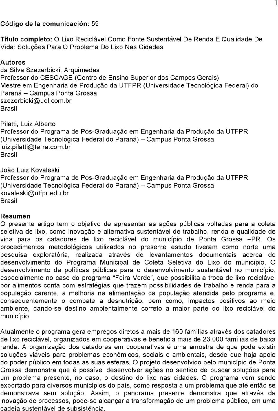 szezerbicki@uol.com.br Brasil Pilatti, Luiz Alberto Professor do Programa de Pós-Graduação em Engenharia da Produção da UTFPR (Universidade Tecnológica Federal do Paraná) Campus Ponta Grossa luiz.