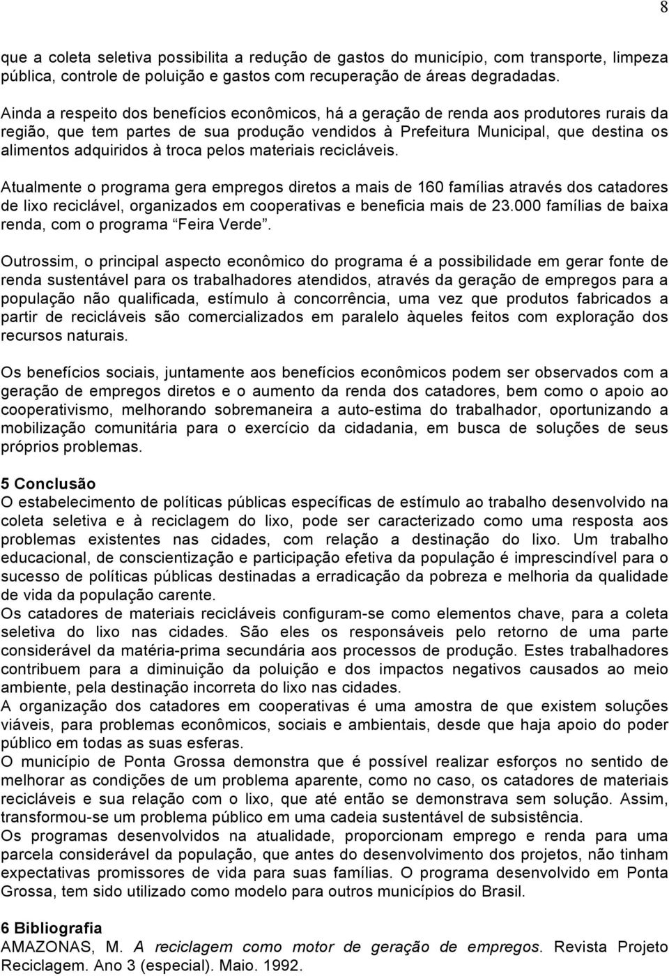 à troca pelos materiais recicláveis. Atualmente o programa gera empregos diretos a mais de 160 famílias através dos catadores de lixo reciclável, organizados em cooperativas e beneficia mais de 23.