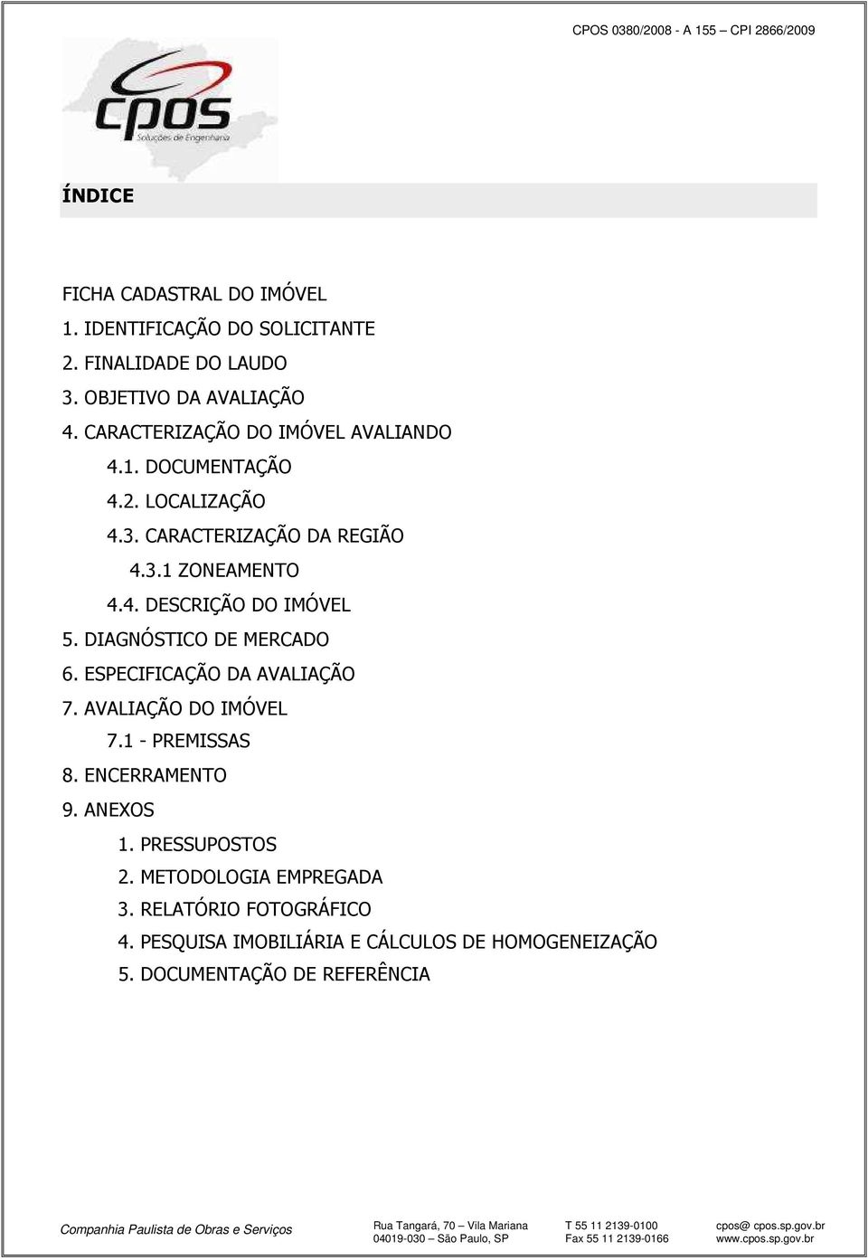 DIAGNÓSTICO DE MERCADO 6. ESPECIFICAÇÃO DA AVALIAÇÃO 7. AVALIAÇÃO DO IMÓVEL 7.1 - PREMISSAS 8. ENCERRAMENTO 9. ANEXOS 1.