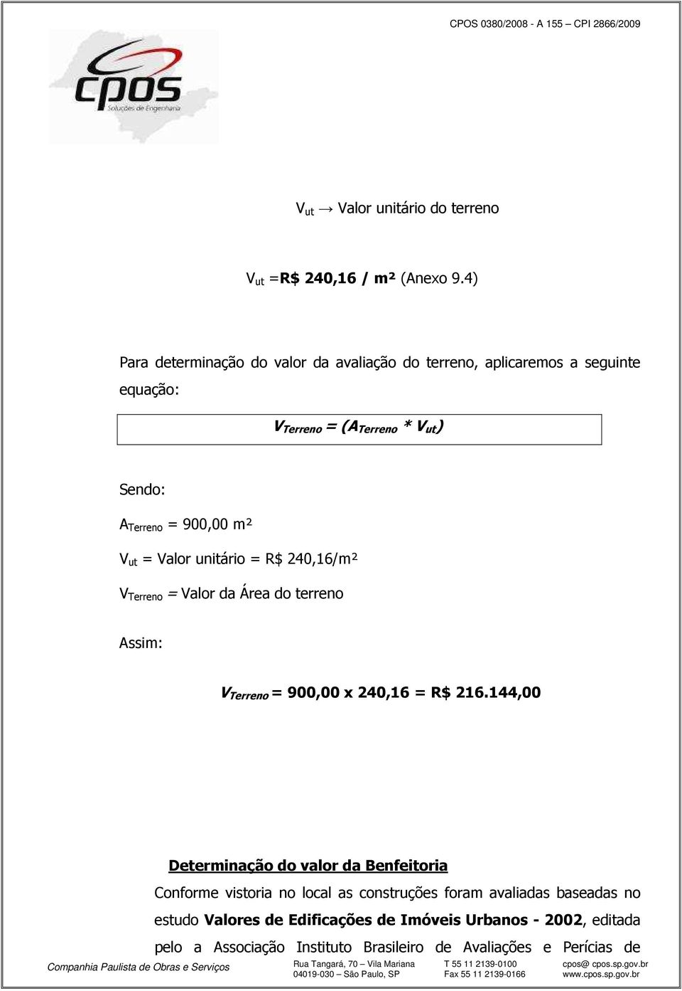 900,00 m² V ut = Valor unitário = R$ 240,16/m² V Terreno = Valor da Área do terreno Assim: V Terreno = 900,00 x 240,16 = R$ 216.