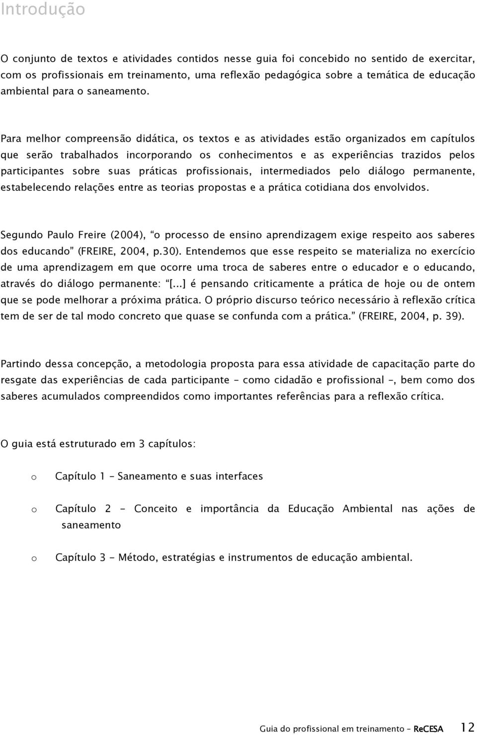 Para melhor compreensão didática, os textos e as atividades estão organizados em capítulos que serão trabalhados incorporando os conhecimentos e as experiências trazidos pelos participantes sobre