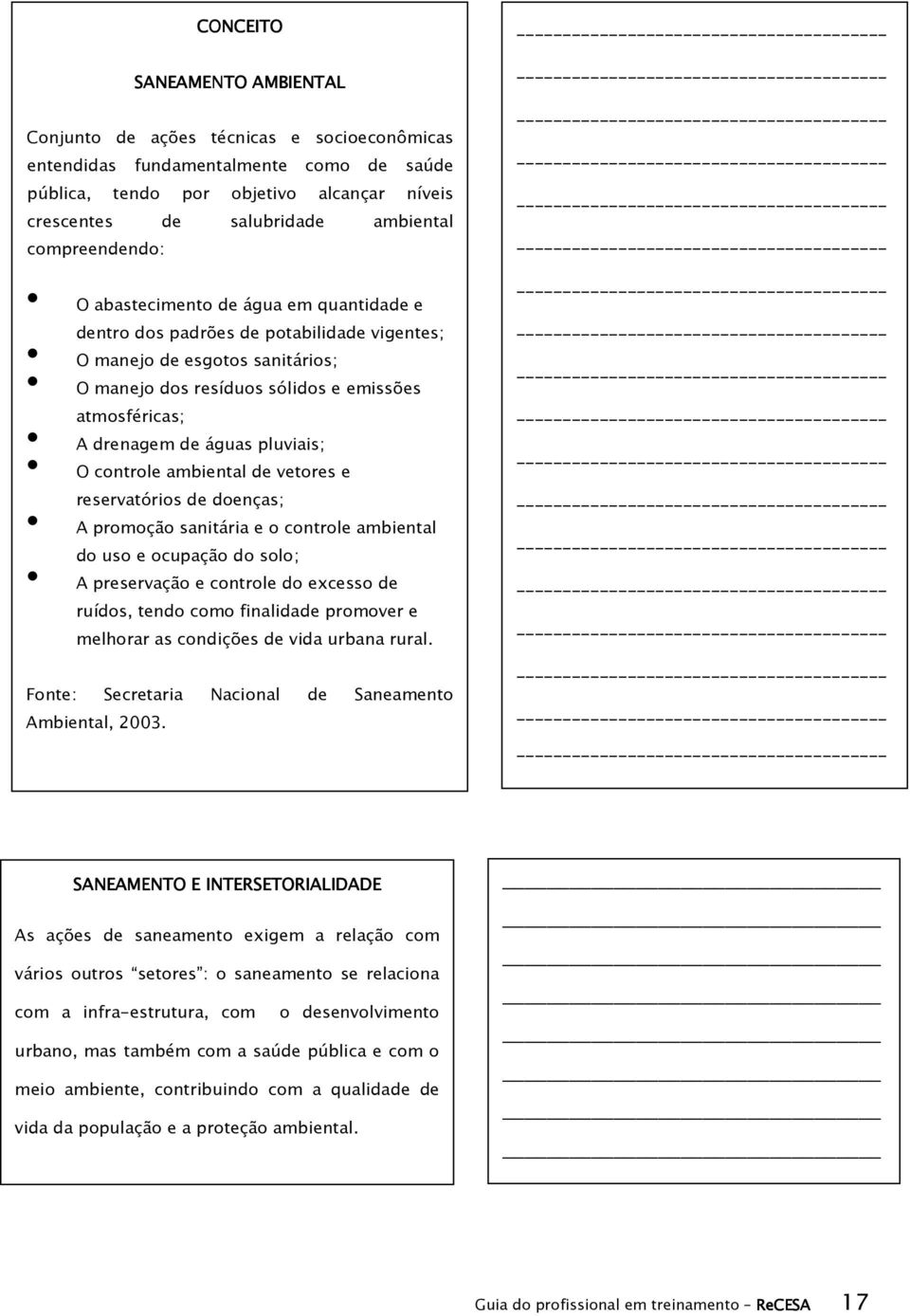 de águas pluviais; O controle ambiental de vetores e reservatórios de doenças; A promoção sanitária e o controle ambiental do uso e ocupação do solo; A preservação e controle do excesso de ruídos,