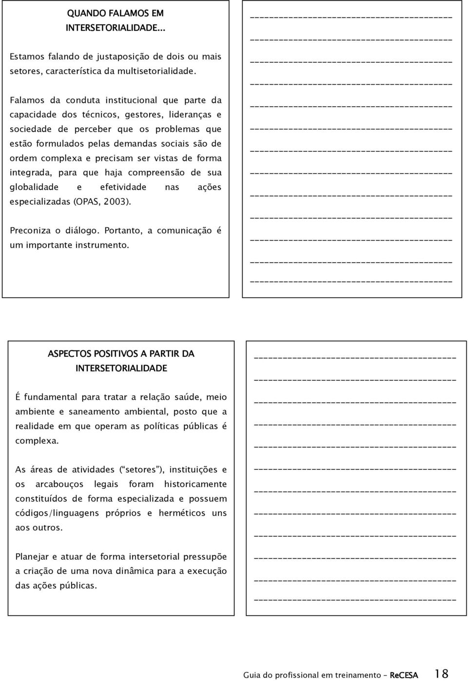 e precisam ser vistas de forma integrada, para que haja compreensão de sua globalidade e efetividade nas ações especializadas (OPAS, 2003). Preconiza o diálogo.