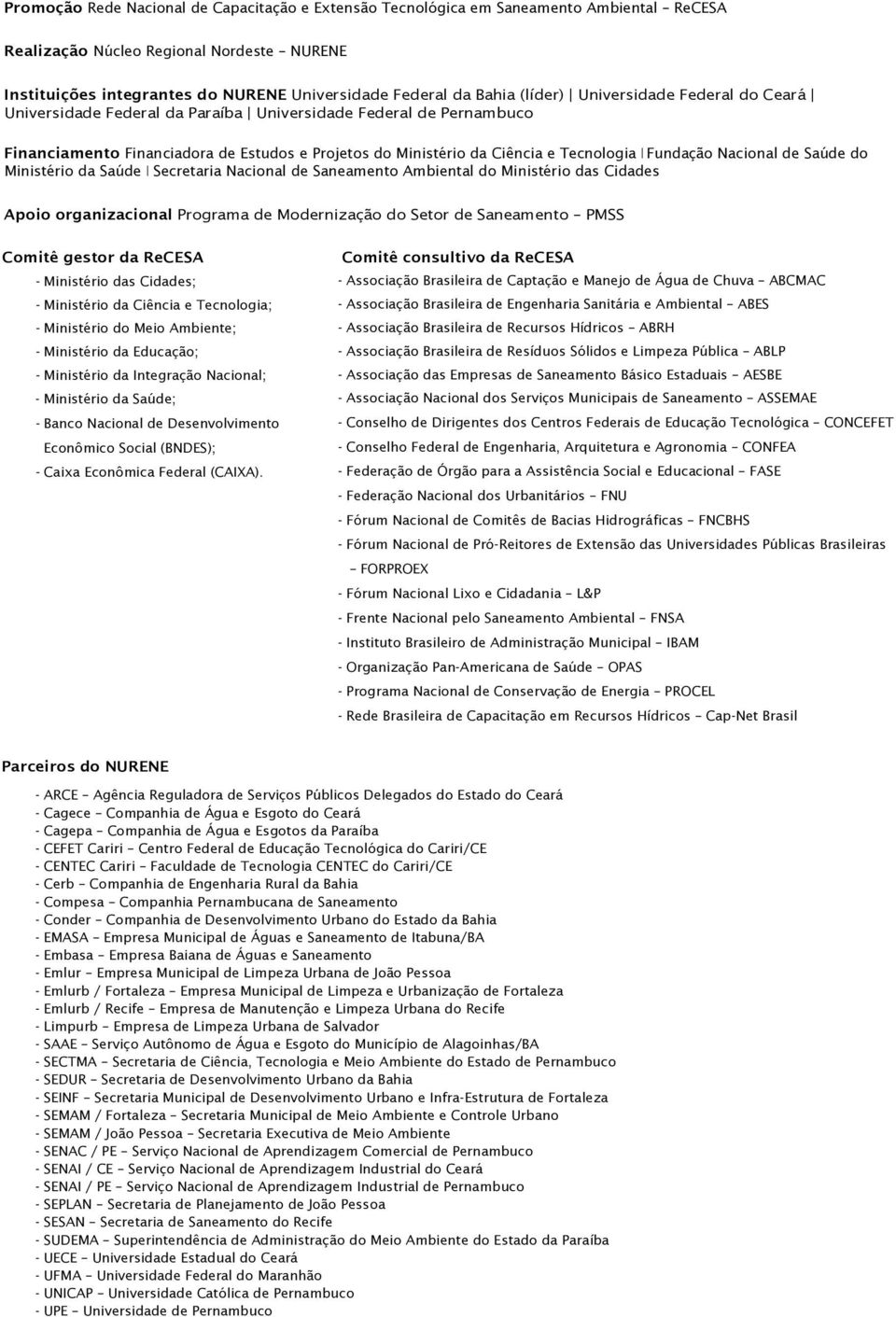 Fundação Nacional de Saúde do Ministério da Saúde I Secretaria Nacional de Saneamento Ambiental do Ministério das Cidades Apoio organizacional Programa de Modernização do Setor de Saneamento PMSS