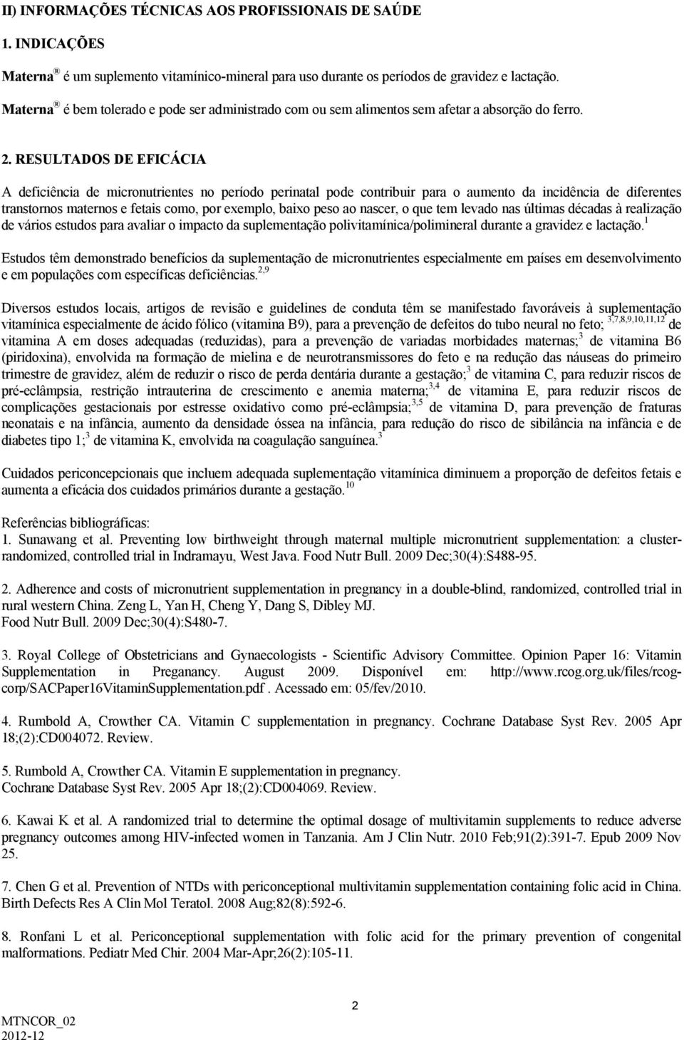 RESULTADOS DE EFICÁCIA A deficiência de micronutrientes no período perinatal pode contribuir para o aumento da incidência de diferentes transtornos maternos e fetais como, por exemplo, baixo peso ao