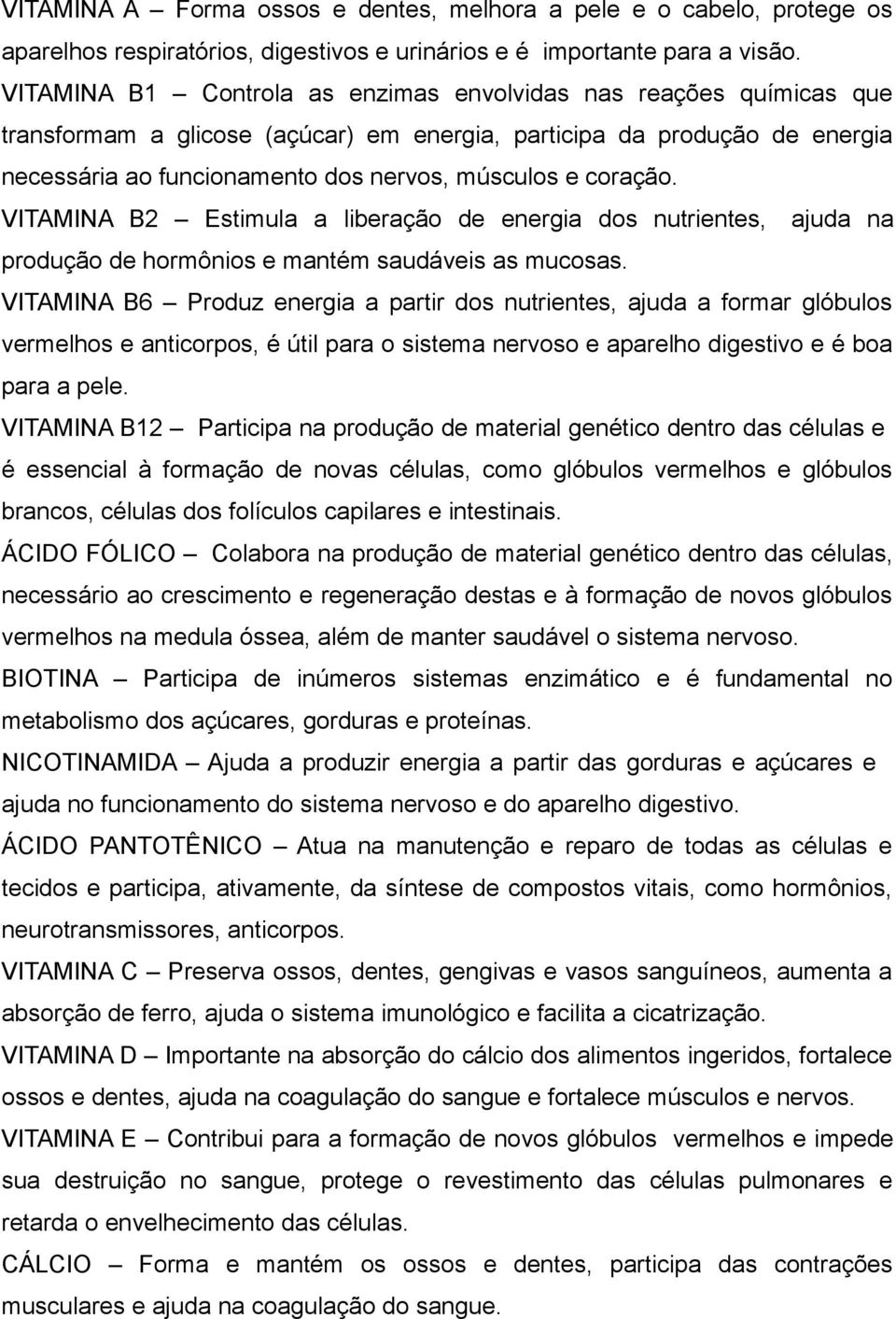 coração. VITAMINA B2 Estimula a liberação de energia dos nutrientes, ajuda na produção de hormônios e mantém saudáveis as mucosas.