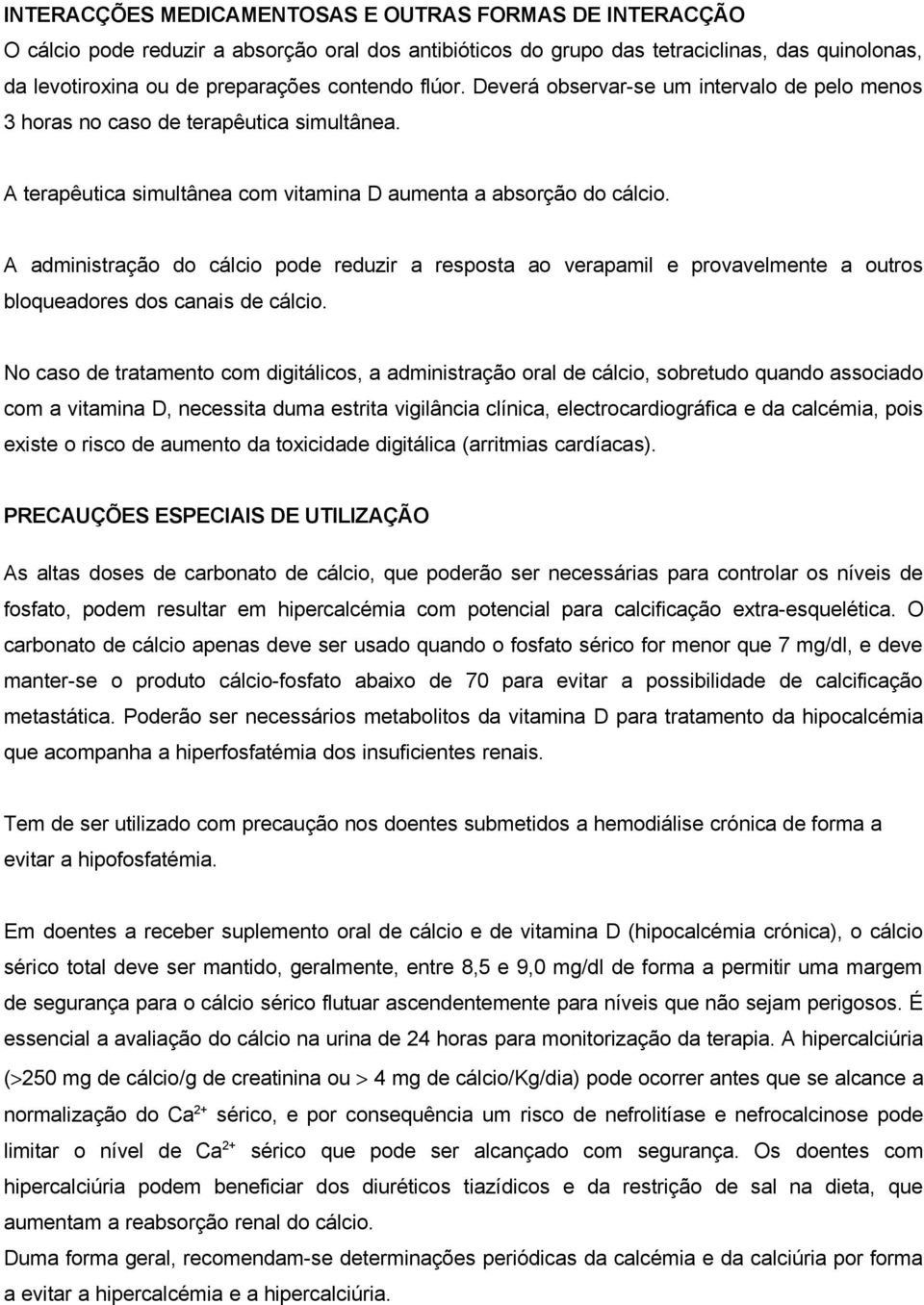 A administração do cálcio pode reduzir a resposta ao verapamil e provavelmente a outros bloqueadores dos canais de cálcio.