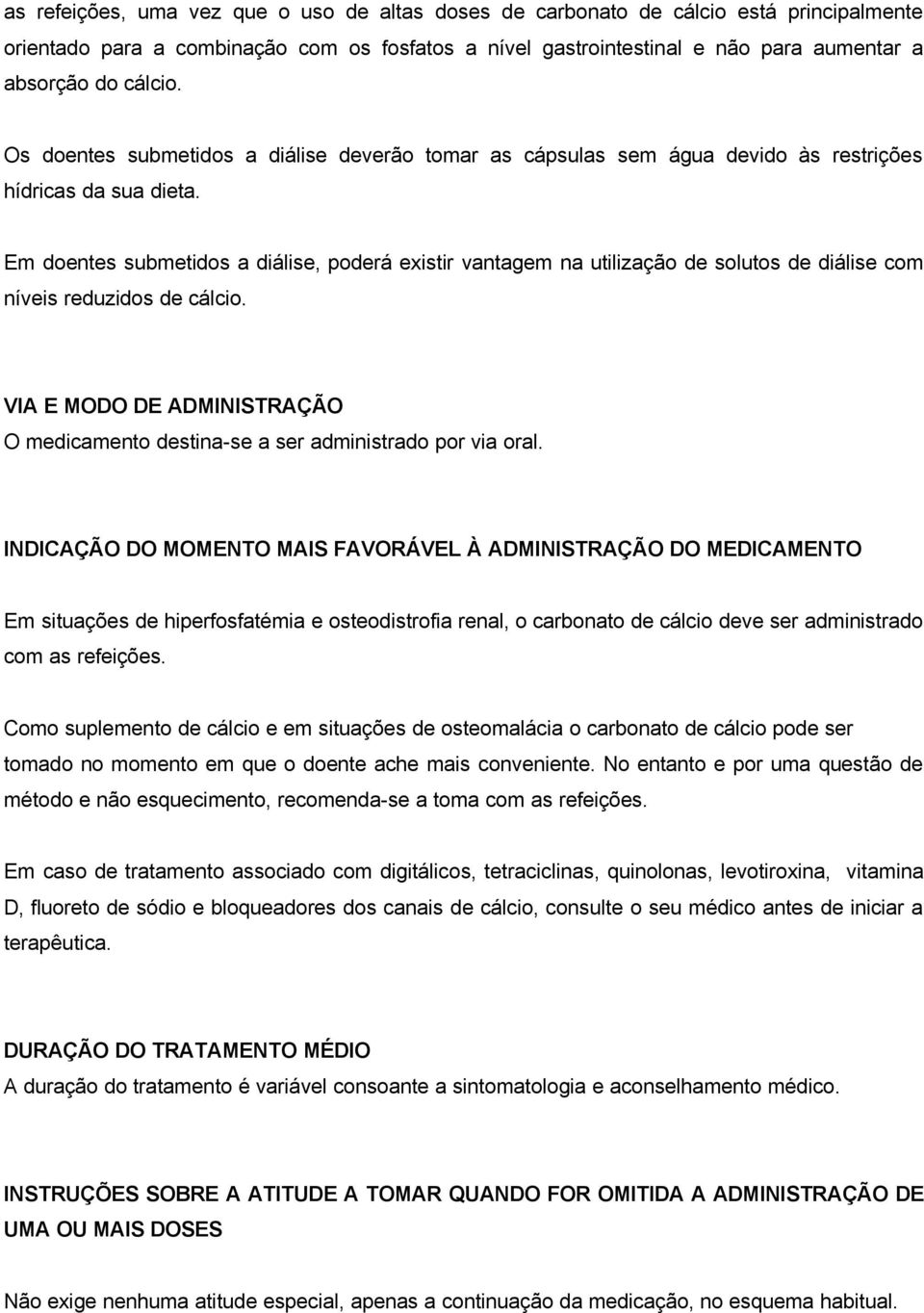 Em doentes submetidos a diálise, poderá existir vantagem na utilização de solutos de diálise com níveis reduzidos de cálcio.