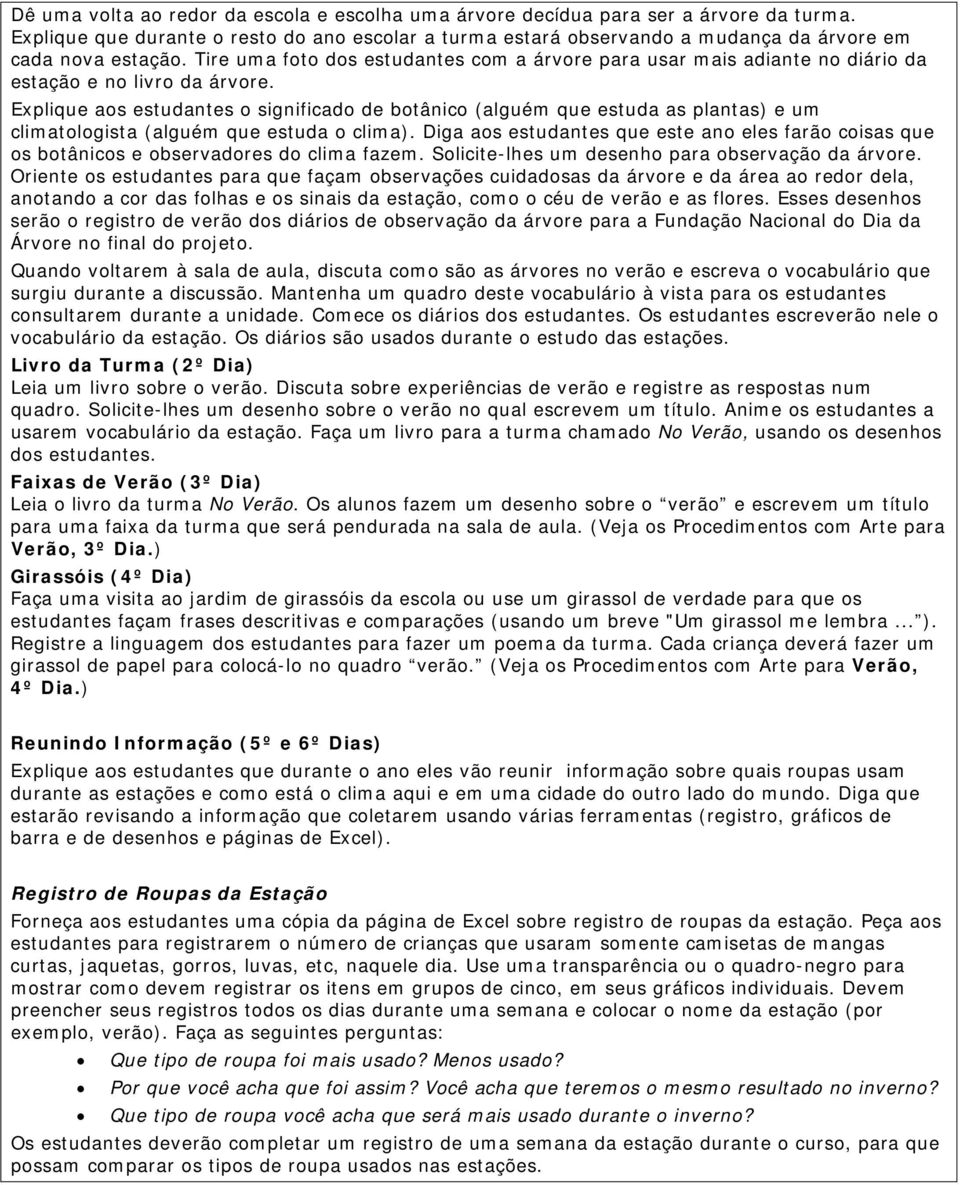 Explique aos estudantes o significado de botânico (alguém que estuda as plantas) e um climatologista (alguém que estuda o clima).