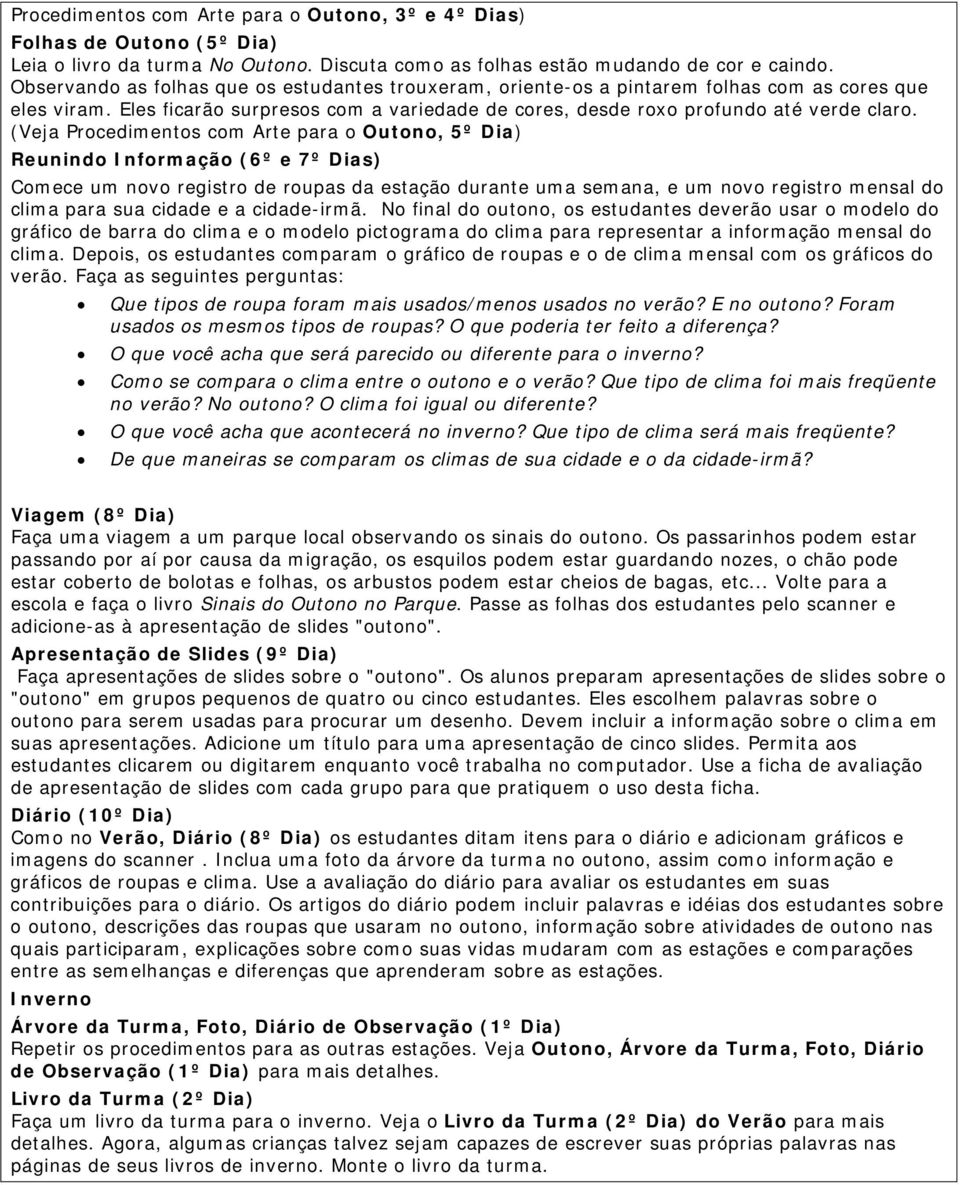 (Veja Procedimentos com Arte para o Outono, 5º Dia) Reunindo Informação (6º e 7º Dias) Comece um novo registro de roupas da estação durante uma semana, e um novo registro mensal do clima para sua