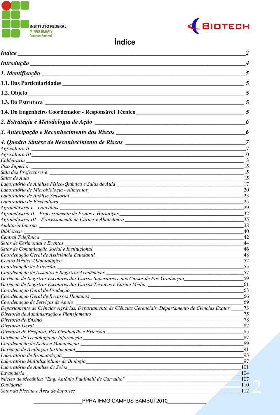 Quadro Síntese de Reconhecimento de Riscos 7 Agricultura II 7 Agricultura III 10 Caldeiraria 13 Piso Superior 15 Sala dos Professores e 15 Salas de Aula 15 Laboratório de Análise Físico-Química e