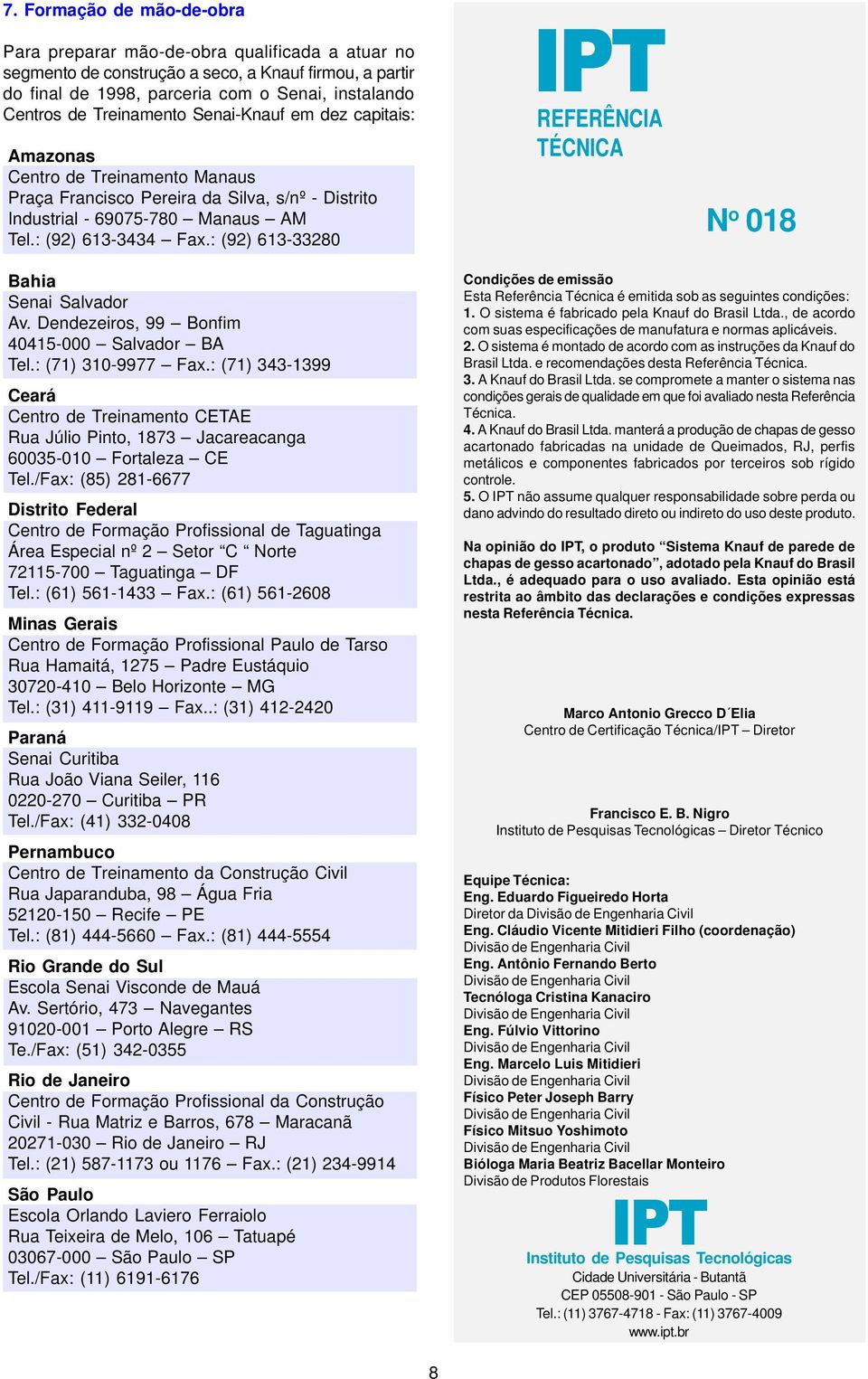 : (92) 61333280 IPT REFERÊNCIA TÉCNICA N o 018 Bahia Senai Salvador Av. Dendezeiros, 99 Bonfim 40415000 Salvador BA Tel.: (71) 3109977 Fax.