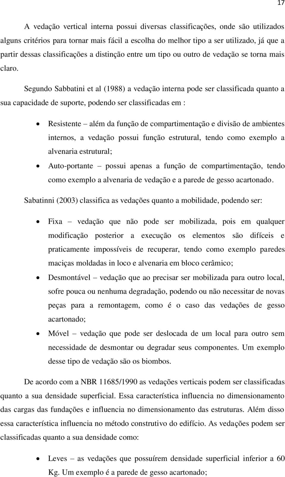 Segundo Sabbatini et al (1988) a vedação interna pode ser classificada quanto a sua capacidade de suporte, podendo ser classificadas em : Resistente além da função de compartimentação e divisão de