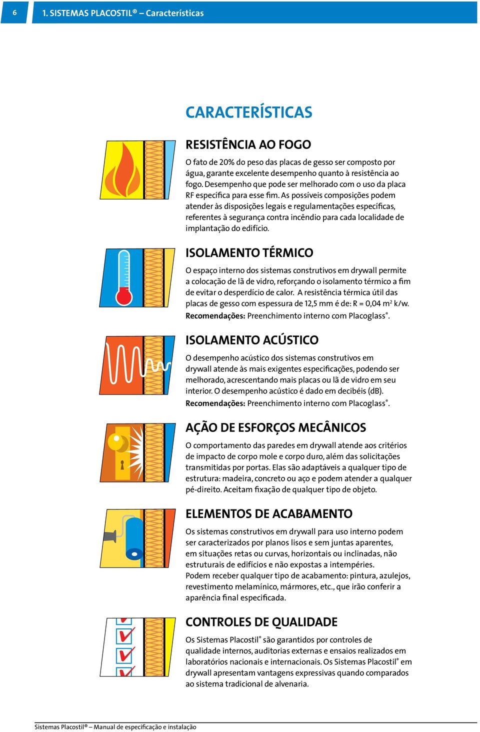 As possíveis composições podem atender às disposições legais e regulamentações específicas, referentes à segurança contra incêndio para cada localidade de implantação do edifício.