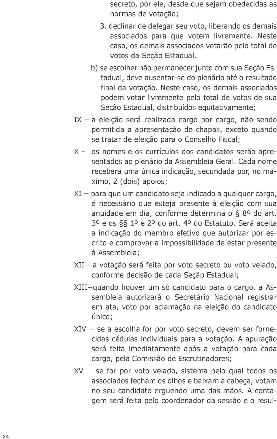 b) se escolher não permanecer junto com sua Seção Estadual, deve ausentar-se do plenário até o resultado final da votação.