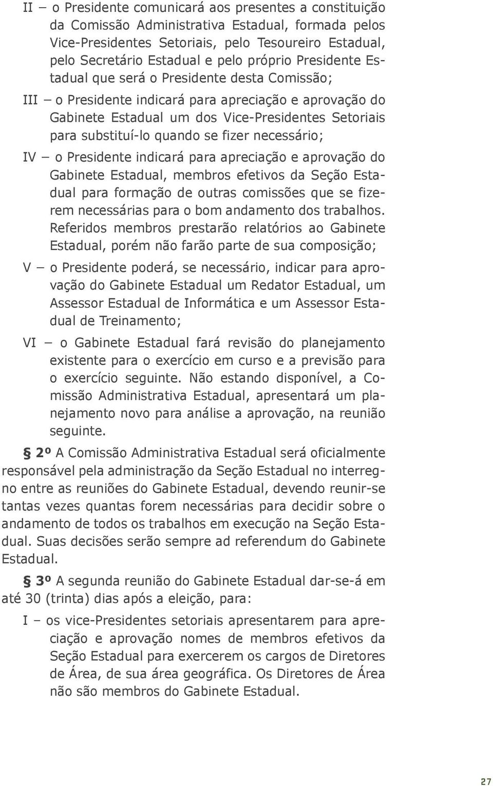 se fizer necessário; IV o Presidente indicará para apreciação e aprovação do Gabinete Estadual, membros efetivos da Seção Estadual para formação de outras comissões que se fizerem necessárias para o