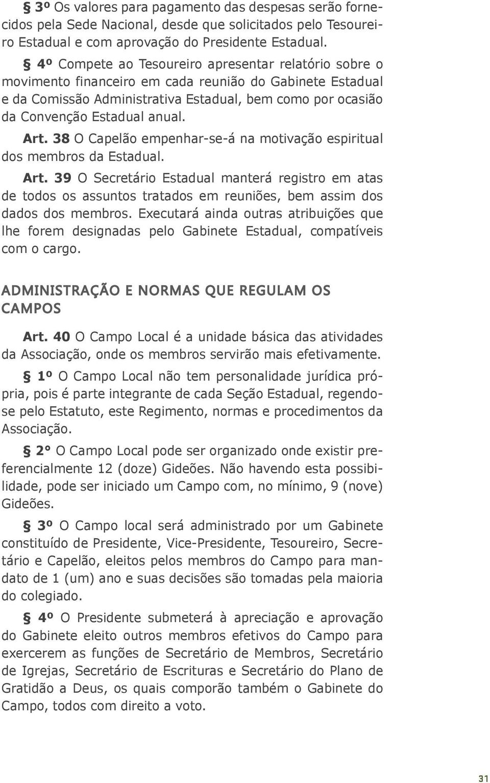 Art. 38 O Capelão empenhar-se-á na motivação espiritual dos membros da Estadual. Art.