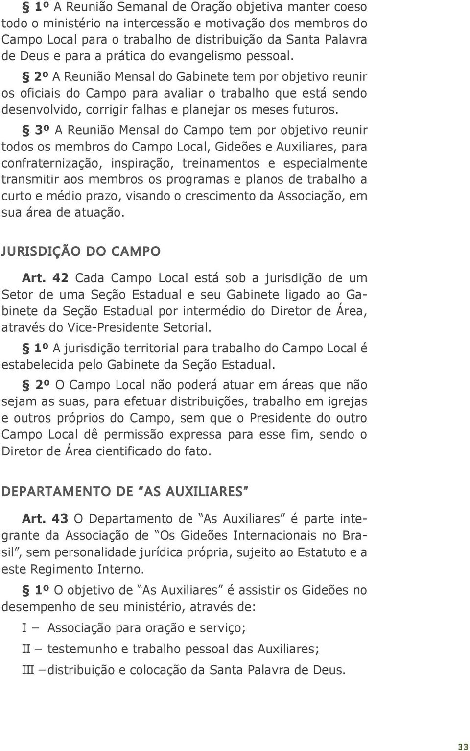 3º A Reunião Mensal do Campo tem por objetivo reunir todos os membros do Campo Local, Gideões e Auxiliares, para confraternização, inspiração, treinamentos e especialmente transmitir aos membros os