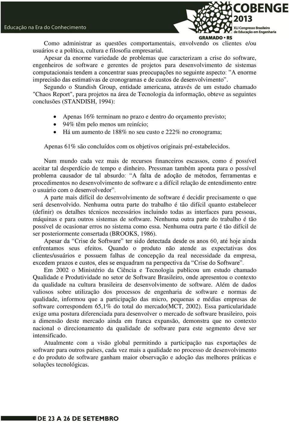 preocupações no seguinte aspecto: A enorme imprecisão das estimativas de cronogramas e de custos de desenvolvimento.