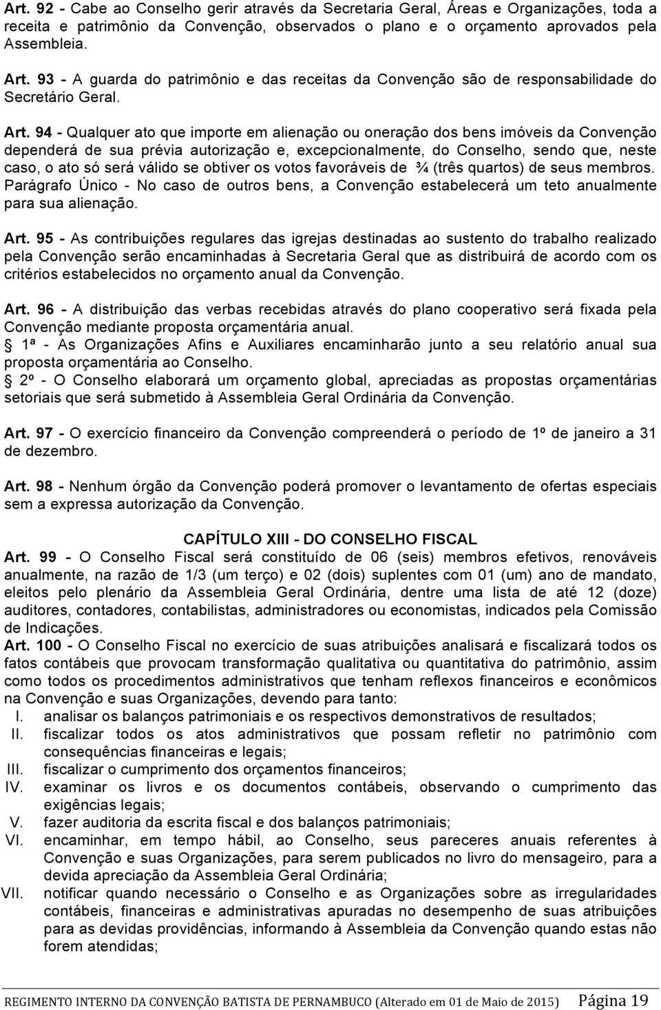 94 - Qualquer ato que importe em alienação ou oneração dos bens imóveis da Convenção dependerá de sua prévia autorização e, excepcionalmente, do Conselho, sendo que, neste caso, o ato só será válido