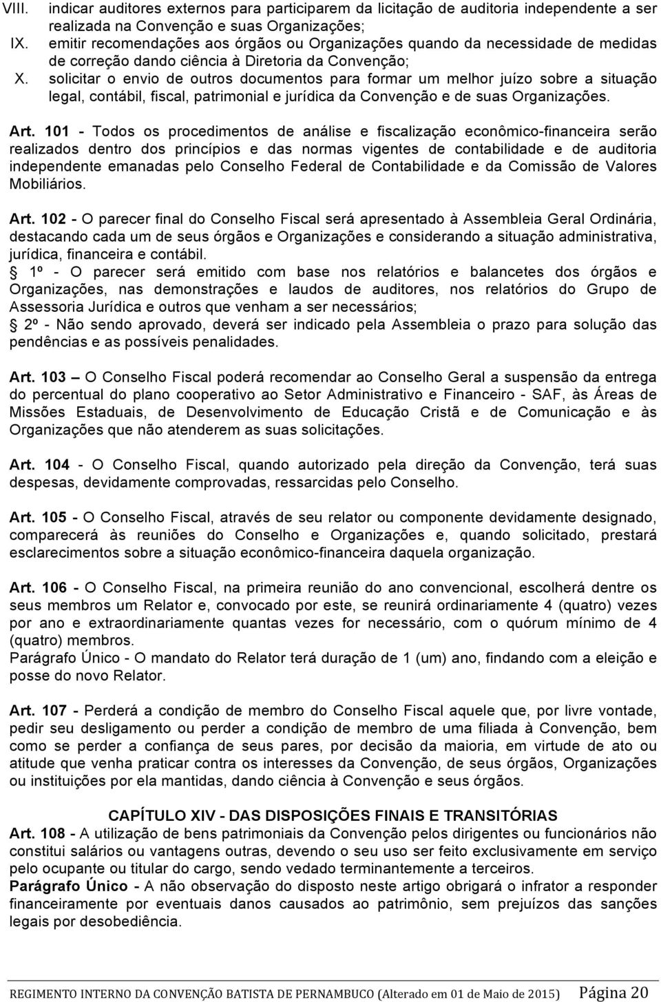 solicitar o envio de outros documentos para formar um melhor juízo sobre a situação legal, contábil, fiscal, patrimonial e jurídica da Convenção e de suas Organizações. Art.