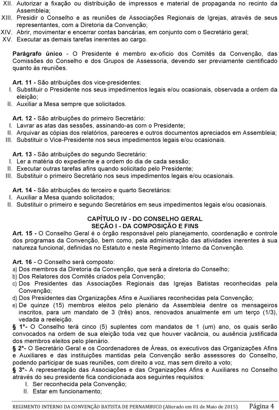 Abrir, movimentar e encerrar contas bancárias, em conjunto com o Secretário geral; XV. Executar as demais tarefas inerentes ao cargo.