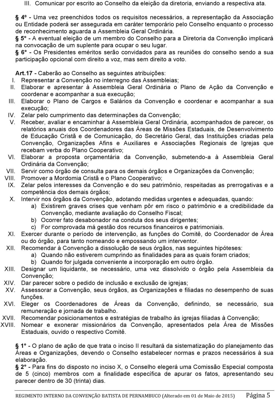 aguarda a Assembleia Geral Ordinária. 5 - A eventual eleição de um membro do Conselho para a Diretoria da Convenção implicará na convocação de um suplente para ocupar o seu lugar.