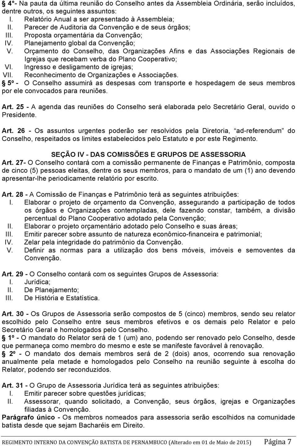 Orçamento do Conselho, das Organizações Afins e das Associações Regionais de Igrejas que recebam verba do Plano Cooperativo; VI. Ingresso e desligamento de igrejas; VII.