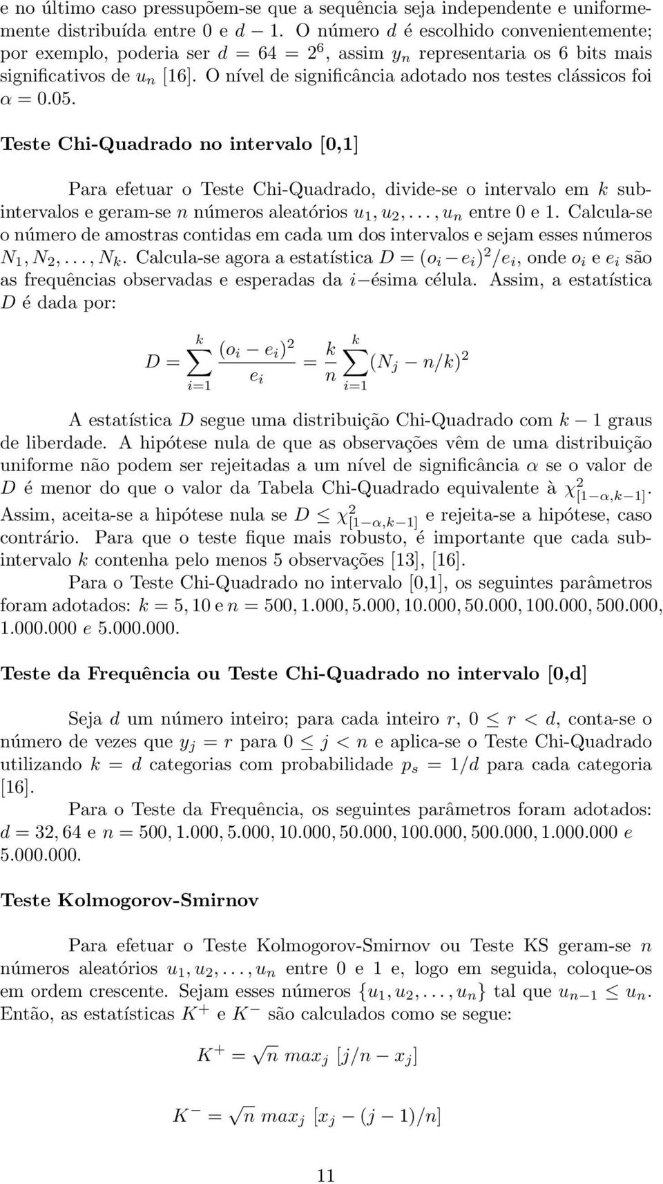 O nível de significância adotado nos testes clássicos foi α = 0.05.