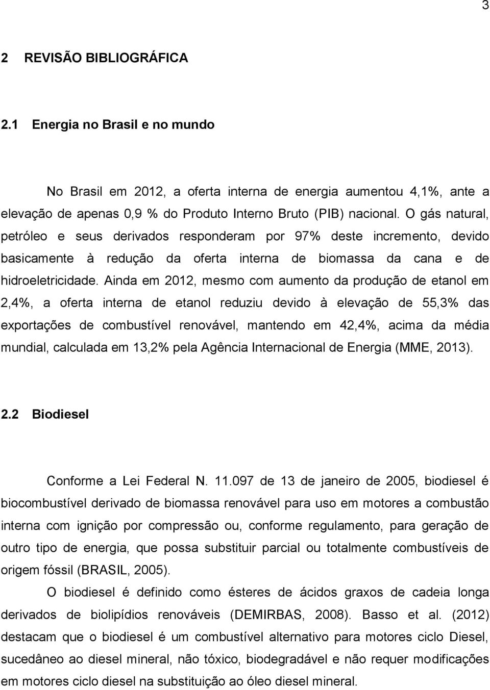 Ainda em 212, mesmo com aumento da produção de etanol em 2,4%, a oferta interna de etanol reduziu devido à elevação de 55,3% das exportações de combustível renovável, mantendo em 42,4%, acima da