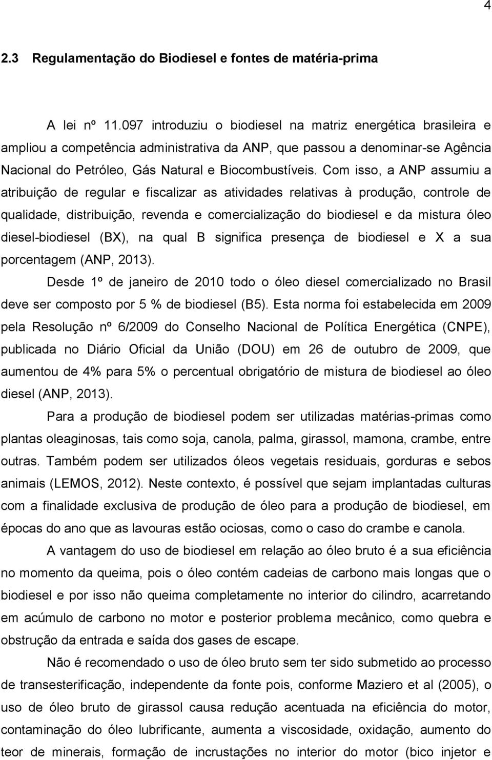 Com isso, a ANP assumiu a atribuição de regular e fiscalizar as atividades relativas à produção, controle de qualidade, distribuição, revenda e comercialização do biodiesel e da mistura óleo